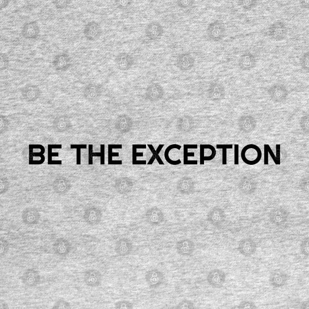 BE THE EXCEPTION by artisticclassythread